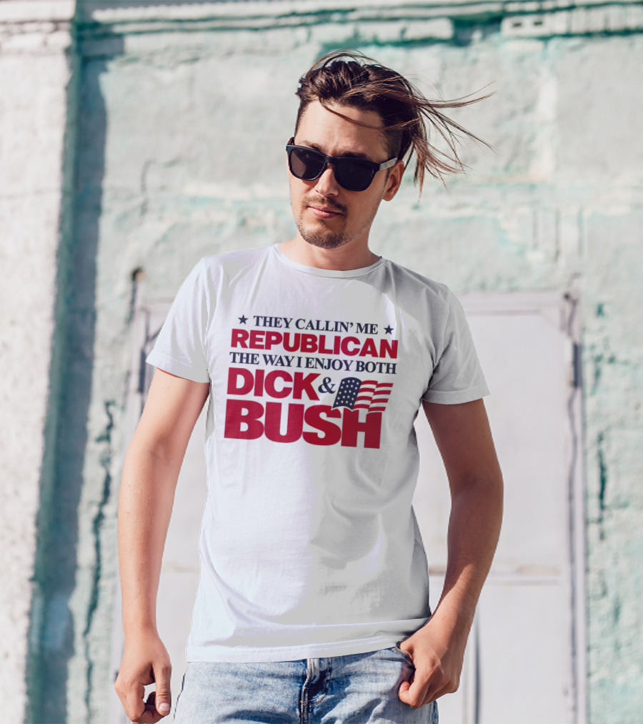 They Callin’ Me Republican The Way I Enjoy Both Dick & Bush Stars Stripes T-Shirt