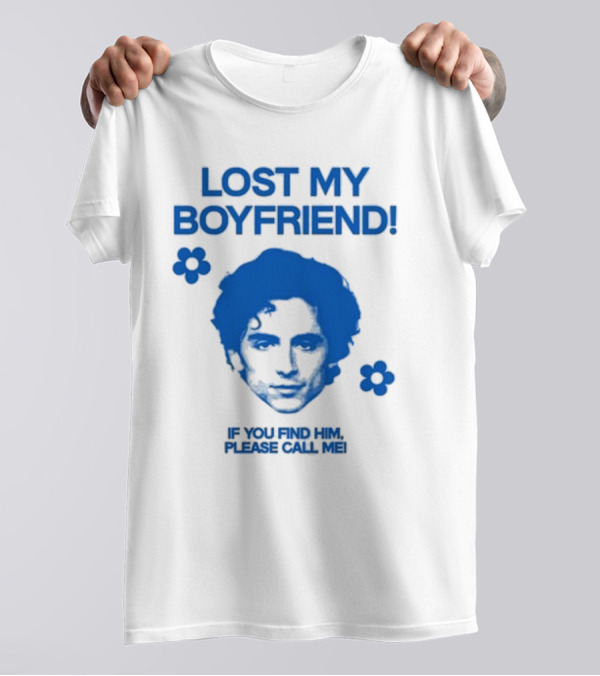 Timothée Chalamet Lost My Boyfriend If You Find Him Please Call Me T-Shirt