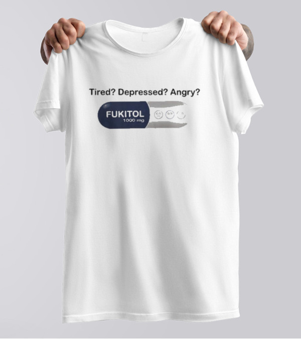 Fukitol 1000mg Tired Depressed Angry Capsule Mood Relief T-Shirt
