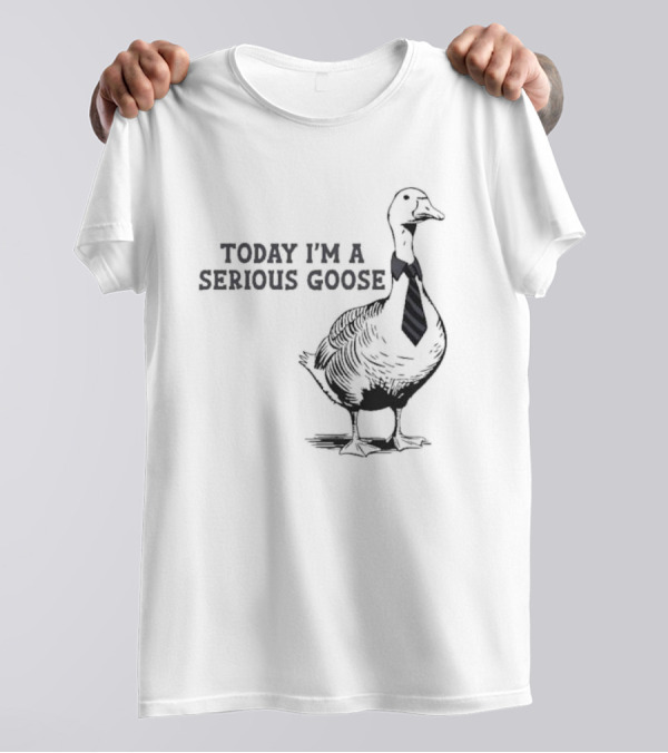 Today I’m A Serious Goose Tie Wearing T-Shirt