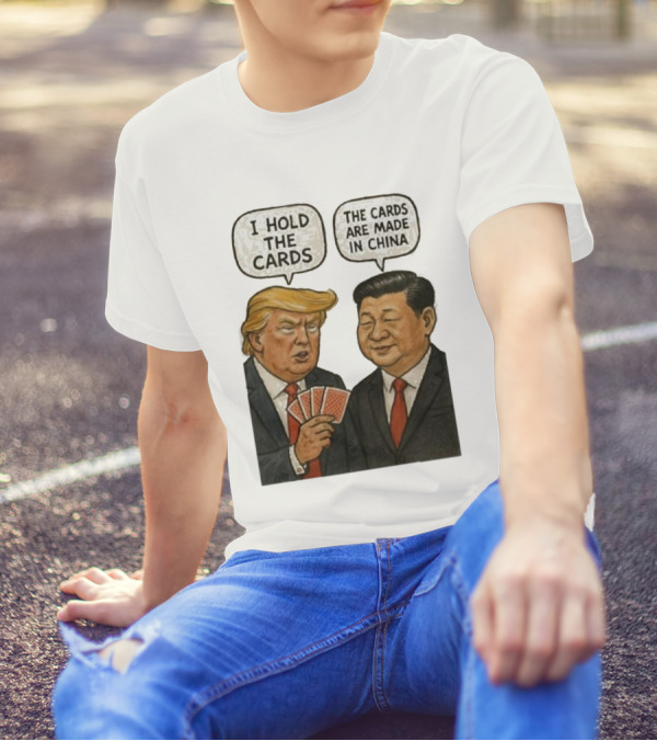 I Hold The Cards The Cards Are Made In China Trump Xi Jinping T-Shirt