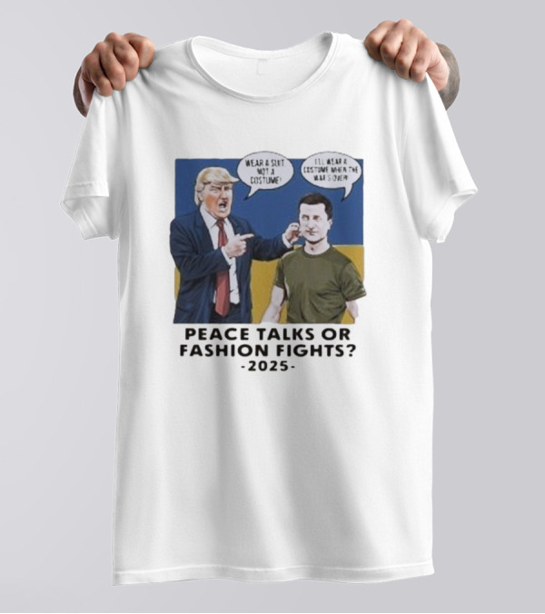Peace Talks Or Fashion Fights 2025 Wear A Suit Not A Costume T-Shirt