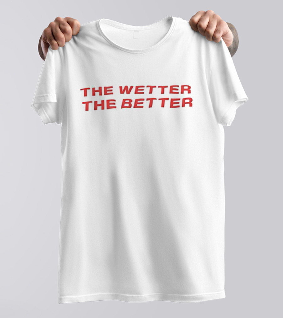 The Wetter The Better Bold Red Text T-Shirt