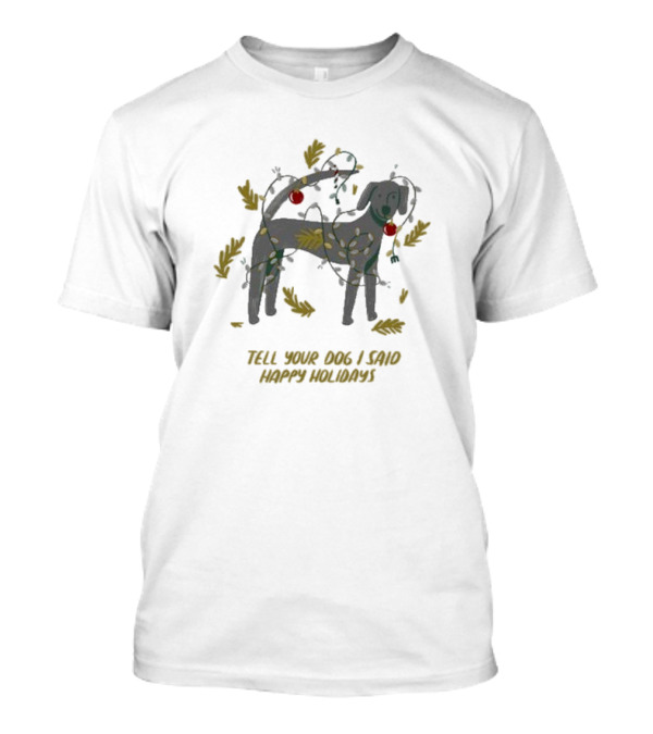 Tell Your Dog I Said Happy Holidays With Festive Lights And Decorations From Weratedogs T-Shirt