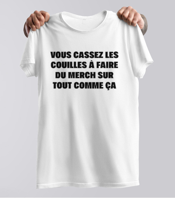 Vous Cassez Les Couilles à Faire Du Merch Sur Tout Comme Ça Fun Statement T-Shirt