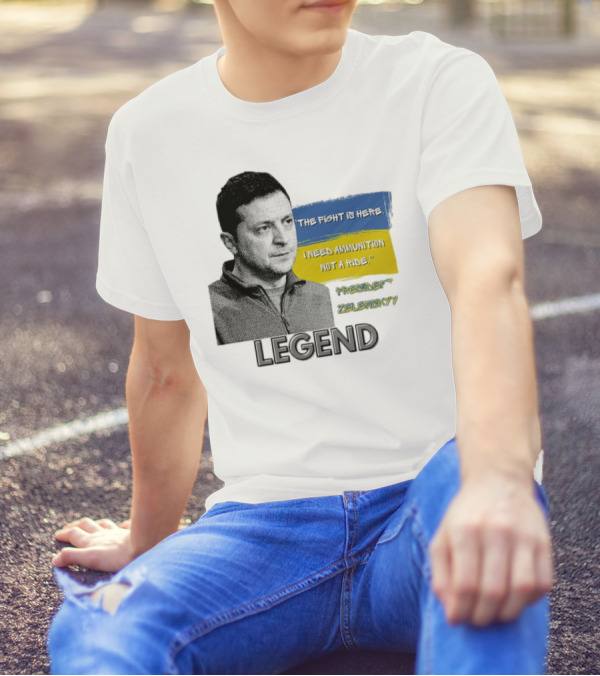 Legend Ukraine President Zelenskyy The Fight Is Here I Need Ammunition Not A Ride T-Shirt