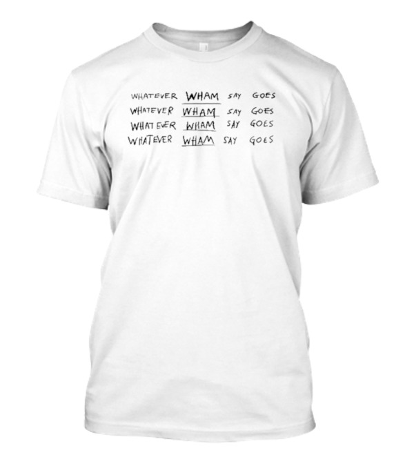 Whatever Wham Say Goes Whumper Wham Say Goes Wiggle Wham Say Goes Waffle Wham Say Goes T-Shirt