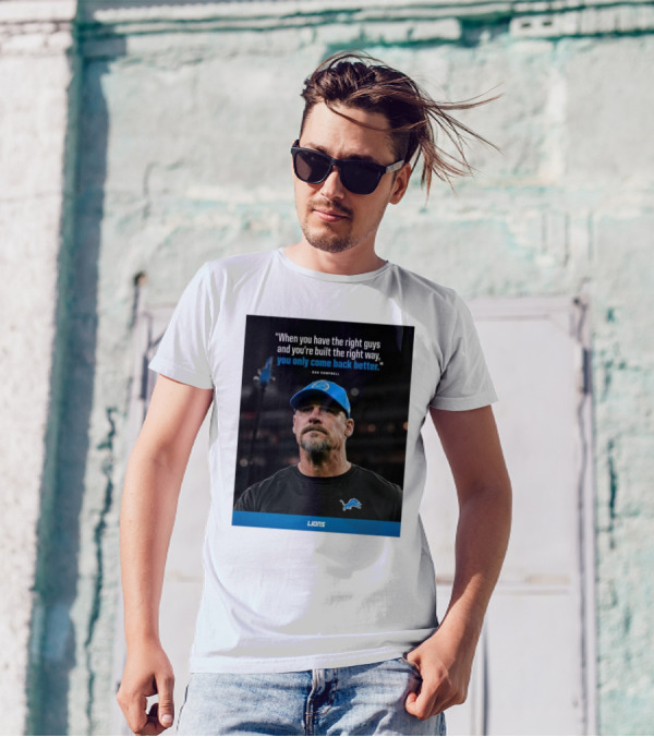 Dan Campbell Quote When You Have The Right Guys Detroit Lions You Only Come Back Better T-Shirt