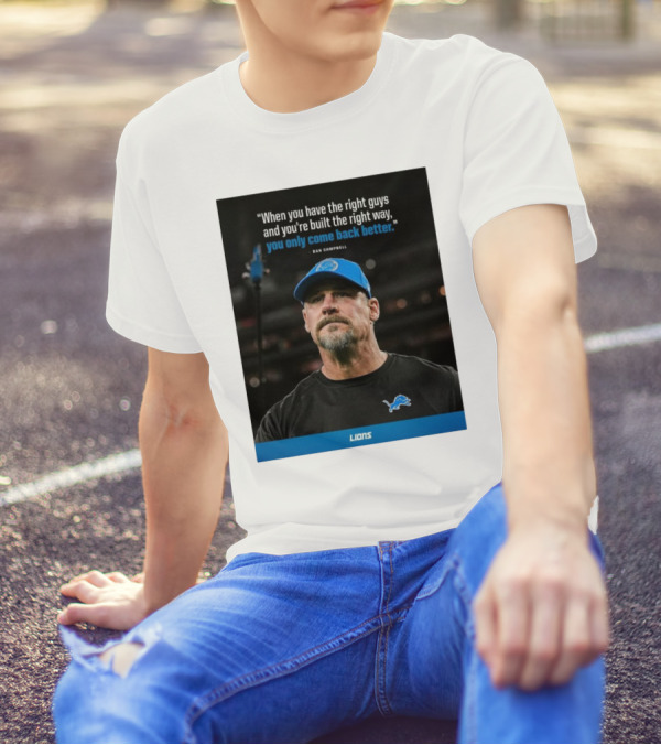 Dan Campbell Quote When You Have The Right Guys Detroit Lions You Only Come Back Better T-Shirt