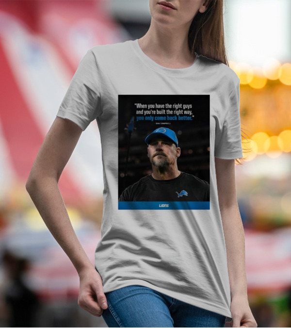 Dan Campbell Quote When You Have The Right Guys Detroit Lions You Only Come Back Better T-Shirt