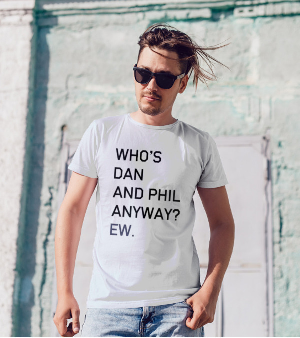Who's Dan And Phil Anyway Ew T-Shirt