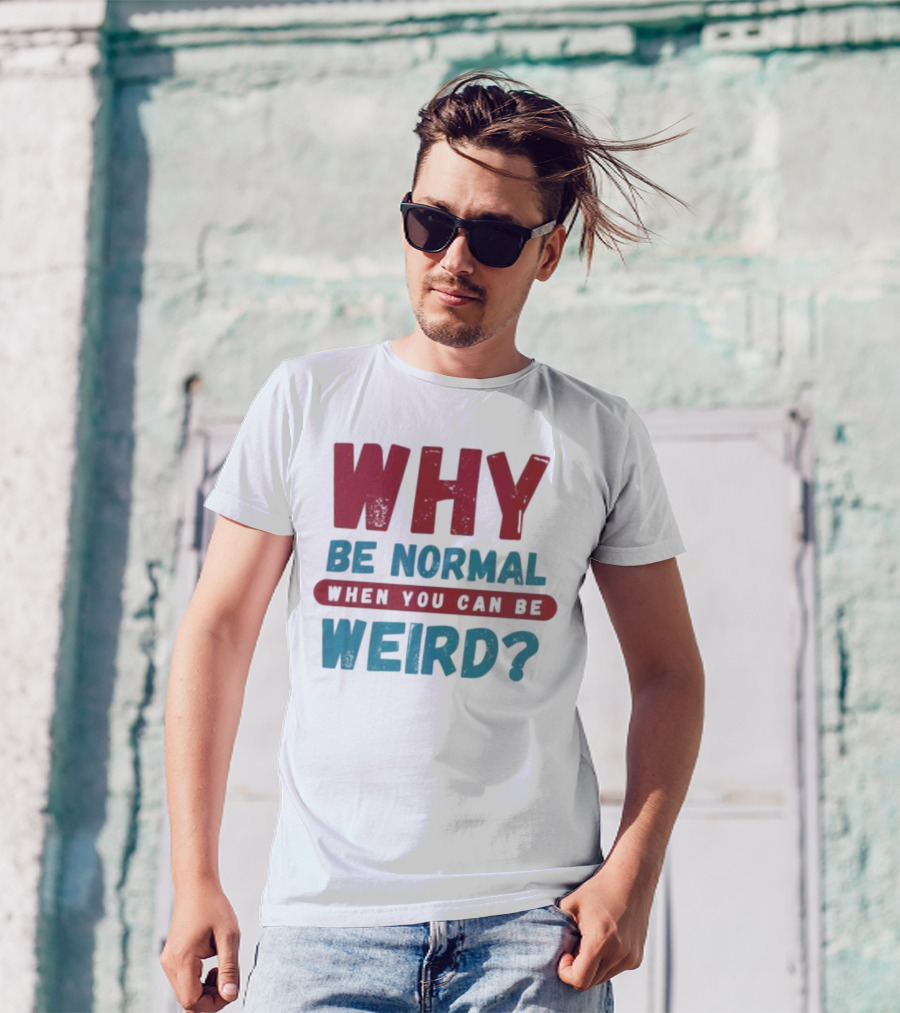 Why Be Normal When You Can Be Weird Vibrant Statement T-Shirt