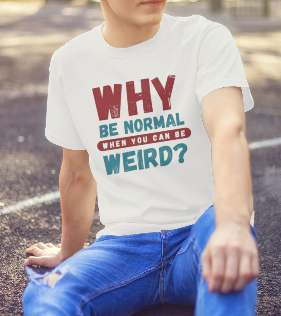 Why Be Normal When You Can Be Weird Vibrant Statement T-Shirt