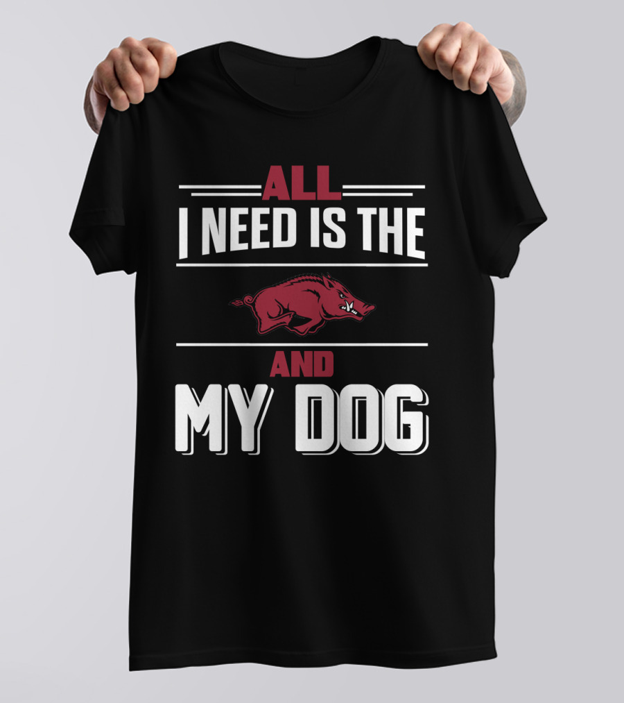 All I Need Is The Arkansas Razorbacks And My Dog T-Shirt