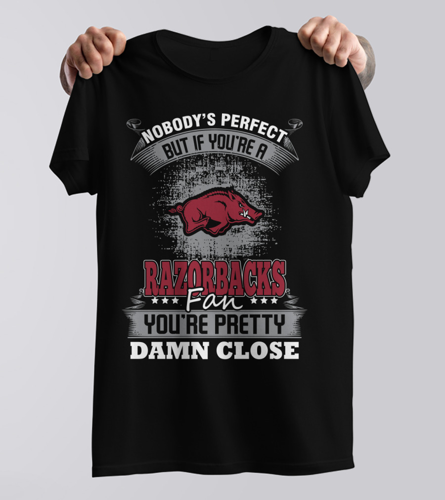 Nobody's Perfect But If You're A Razorbacks Fan You're Pretty Damn Close T-Shirt