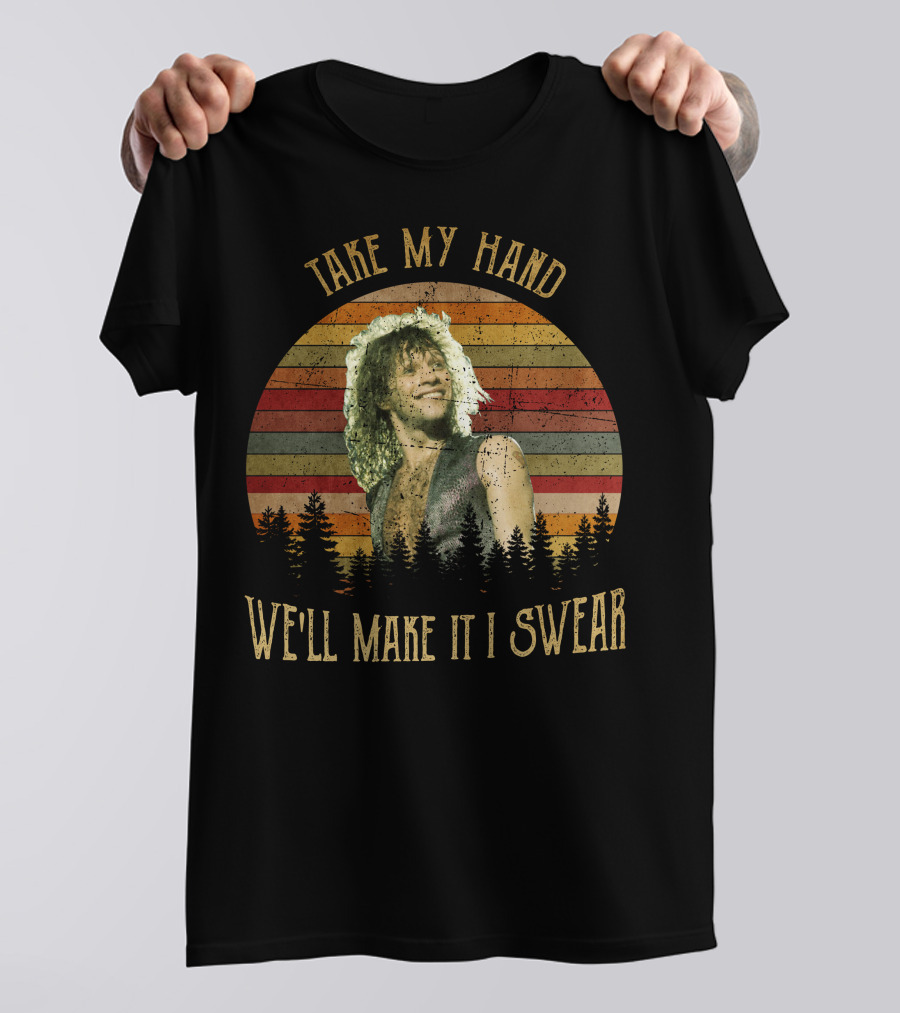 Take My Hand We'll Make It I Swear BonJovi26 T-Shirt