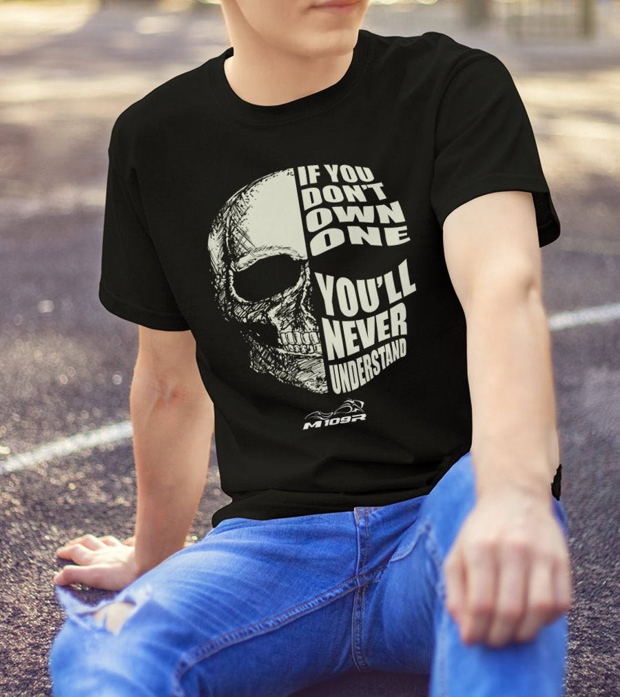 If You Don't Own One You'll Never Understand M109R Skull T-Shirt
