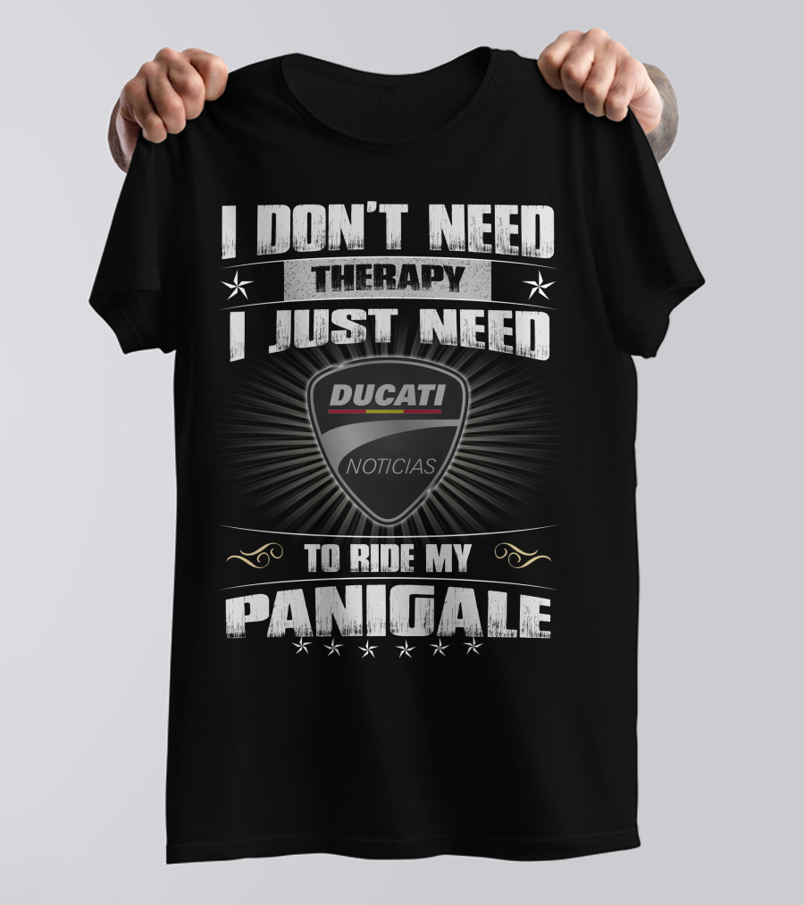 I DON'T NEED THERAPY I JUST NEED TO RIDE MY PANIGALE DUCATI NOTICIAS T-Shirt