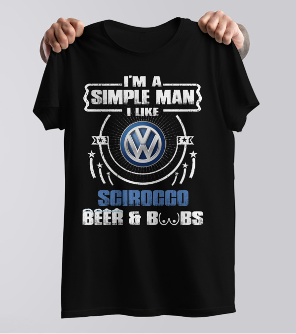 I'm A Simple Man I Like Volkswagen Scirocco Beer And Boobs T-Shirt