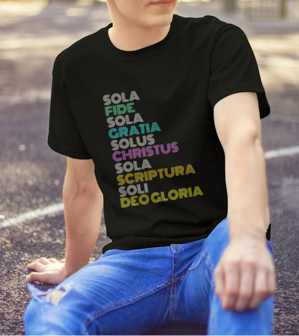 Sola Fide Sola Gratia Solus Christus Sola Scriptura Soli Deo Gloria Reformed Christian Five Solas Reformation Day T-Shirt