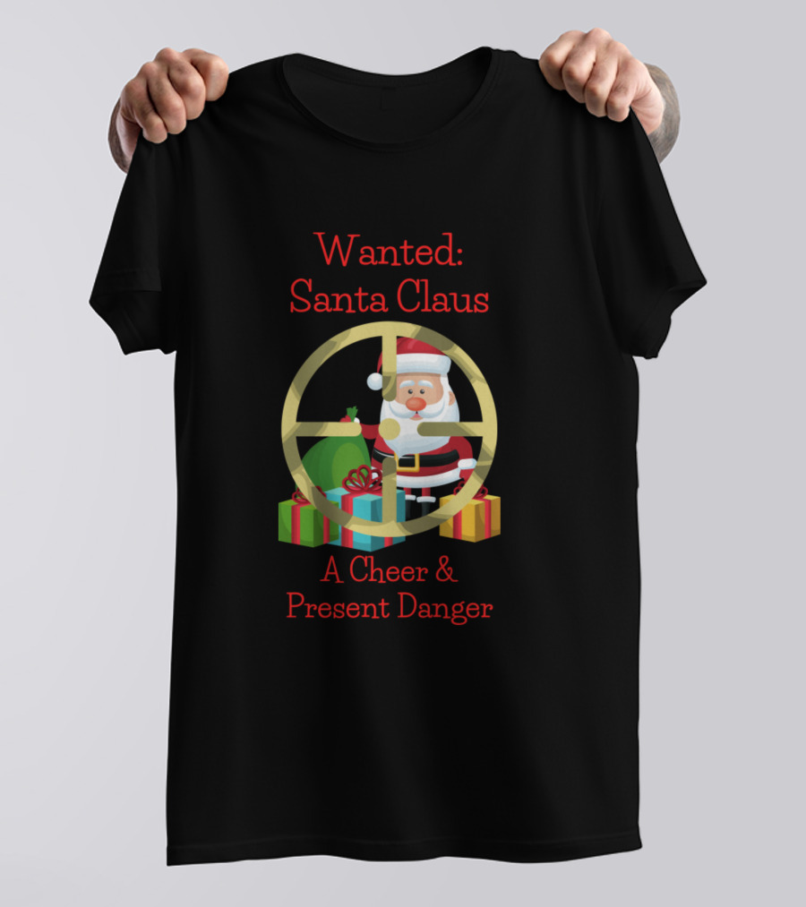 Wanted: Santa Claus A Cheer And Present Danger T-Shirt