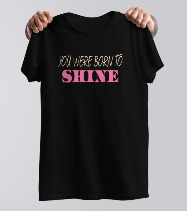 YOU WERE BORN TO SHINE T-Shirt