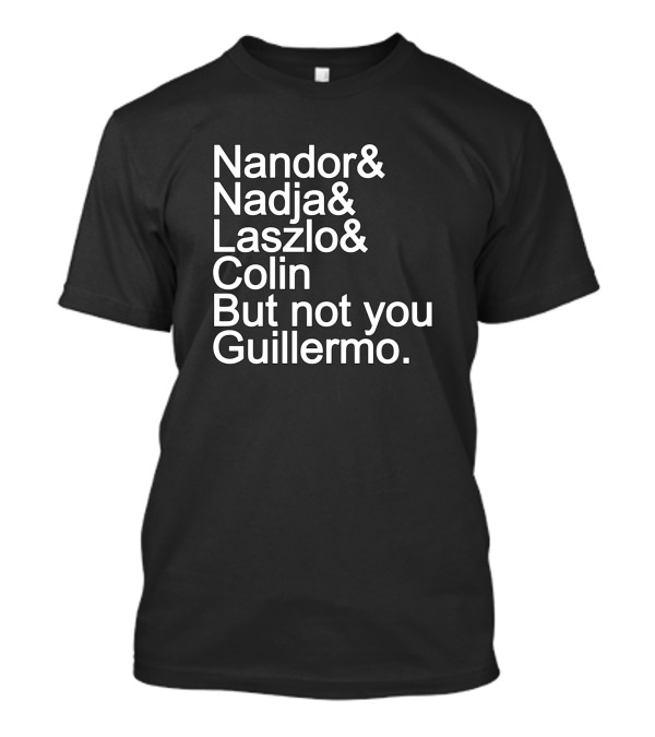 Nandor Nadja Laszlo Colin But Not You Guillermo Silly Vampires T-Shirt