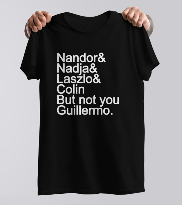 Nandor Nadja Laszlo Colin But Not You Guillermo Silly Vampires T-Shirt