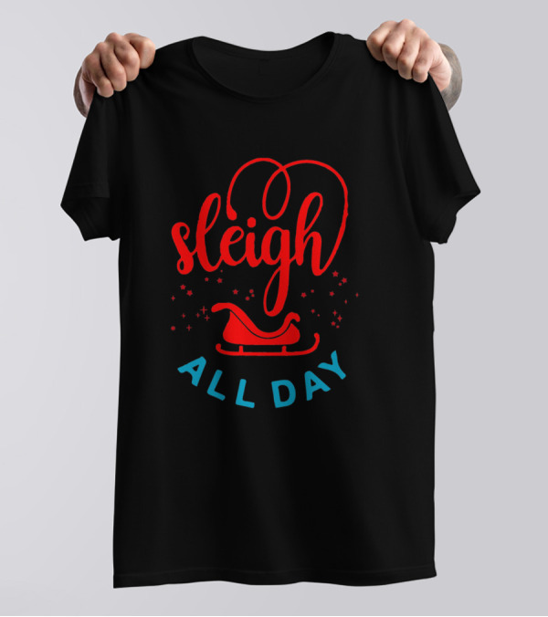 Sleigh All Day Christmas Theme Sledding Fun T-Shirt