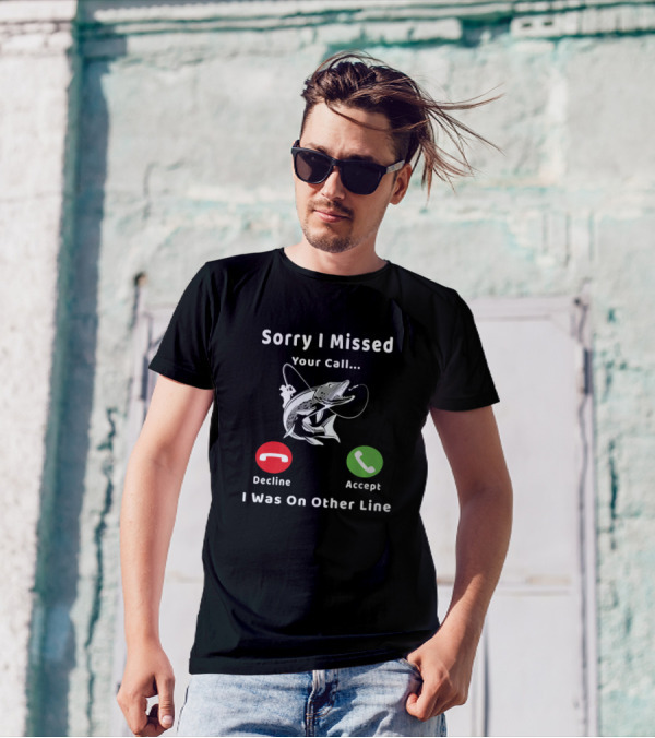 Sorry I Missed Your Call I Was On Other Line Fishing Decline Accept T-Shirt