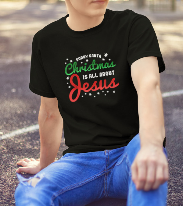 Sorry Santa Christmas Is All About Jesus With Stars T-Shirt