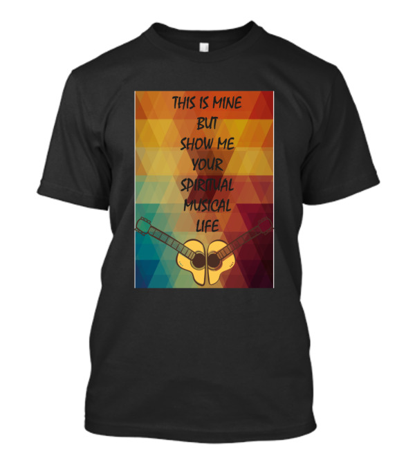 This Is Mine But Show Me Your Spiritual Musical Life With Guitar Symmetry T-Shirt