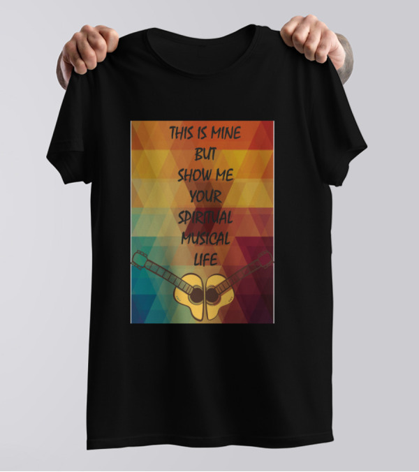 This Is Mine But Show Me Your Spiritual Musical Life With Guitar Symmetry T-Shirt