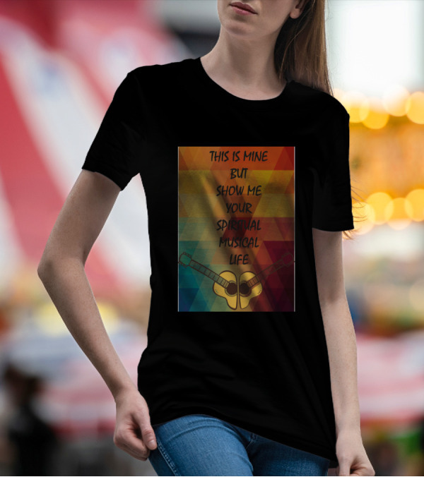 This Is Mine But Show Me Your Spiritual Musical Life With Guitar Symmetry T-Shirt