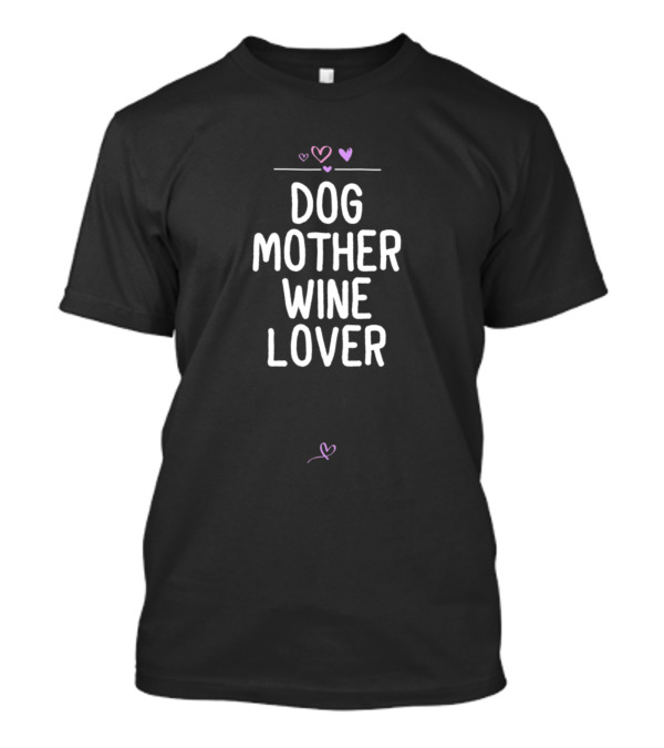 Dog Mother Wine Lover Mom Saying Dog Hearts T-Shirt