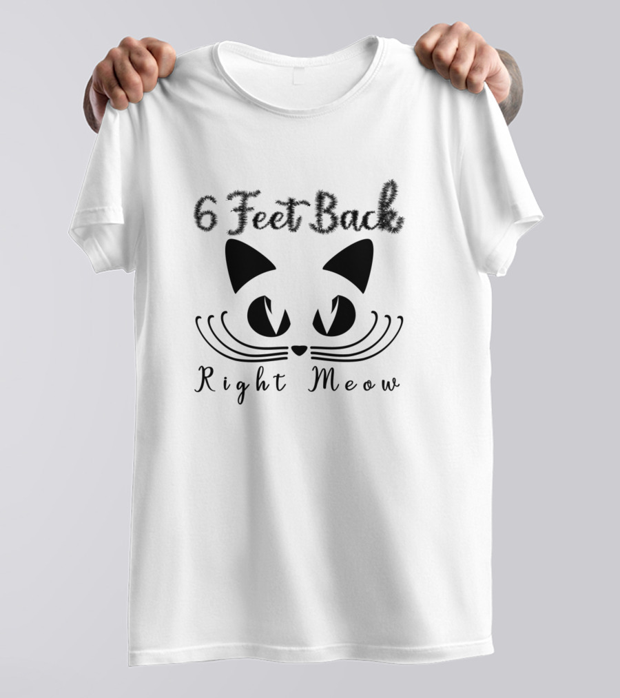 6 Feet Back Right Meow Cat Face Whiskers T-Shirt