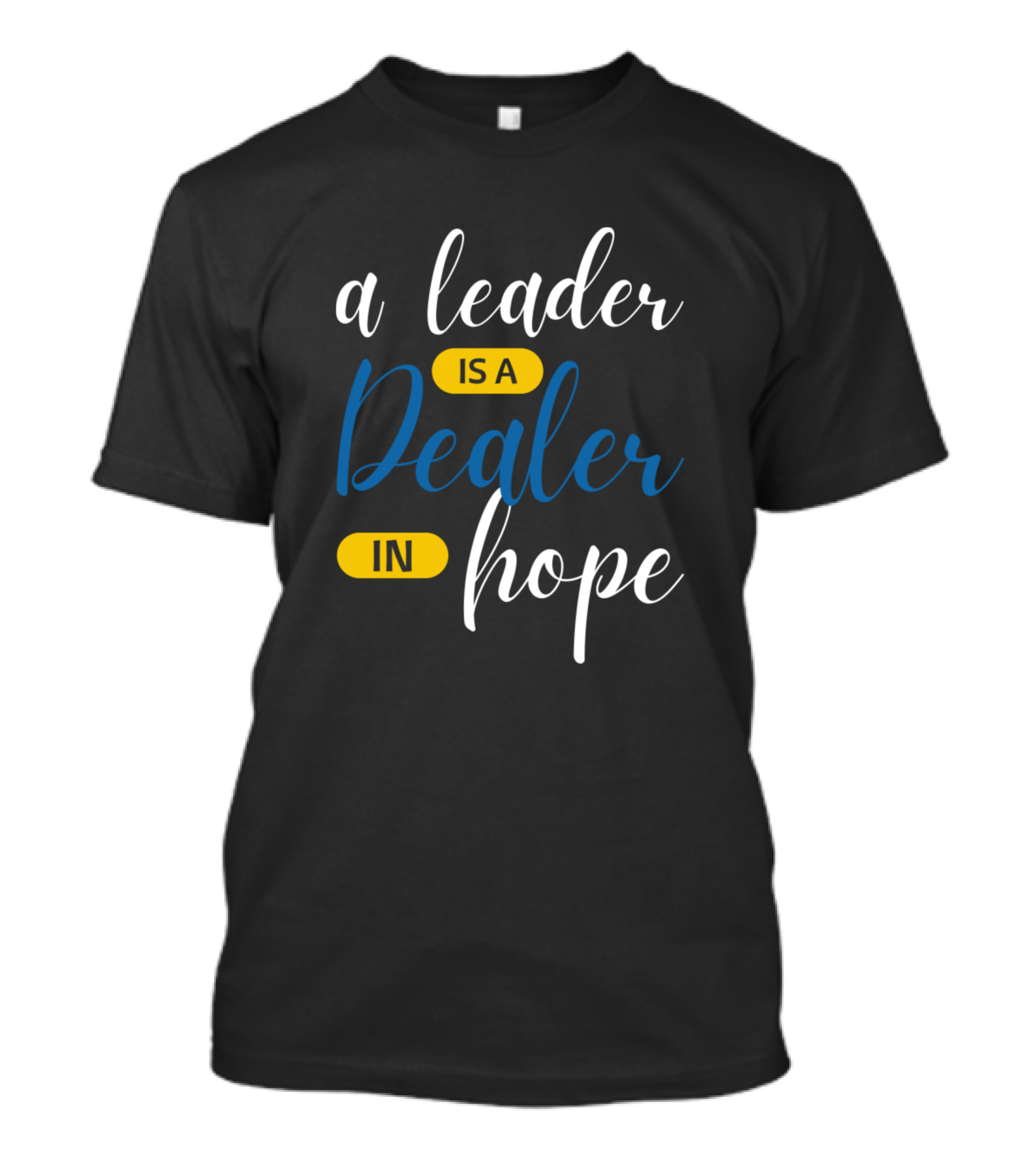 A Leader Is A Dealer In Hope Motivational Phrase T-Shirt