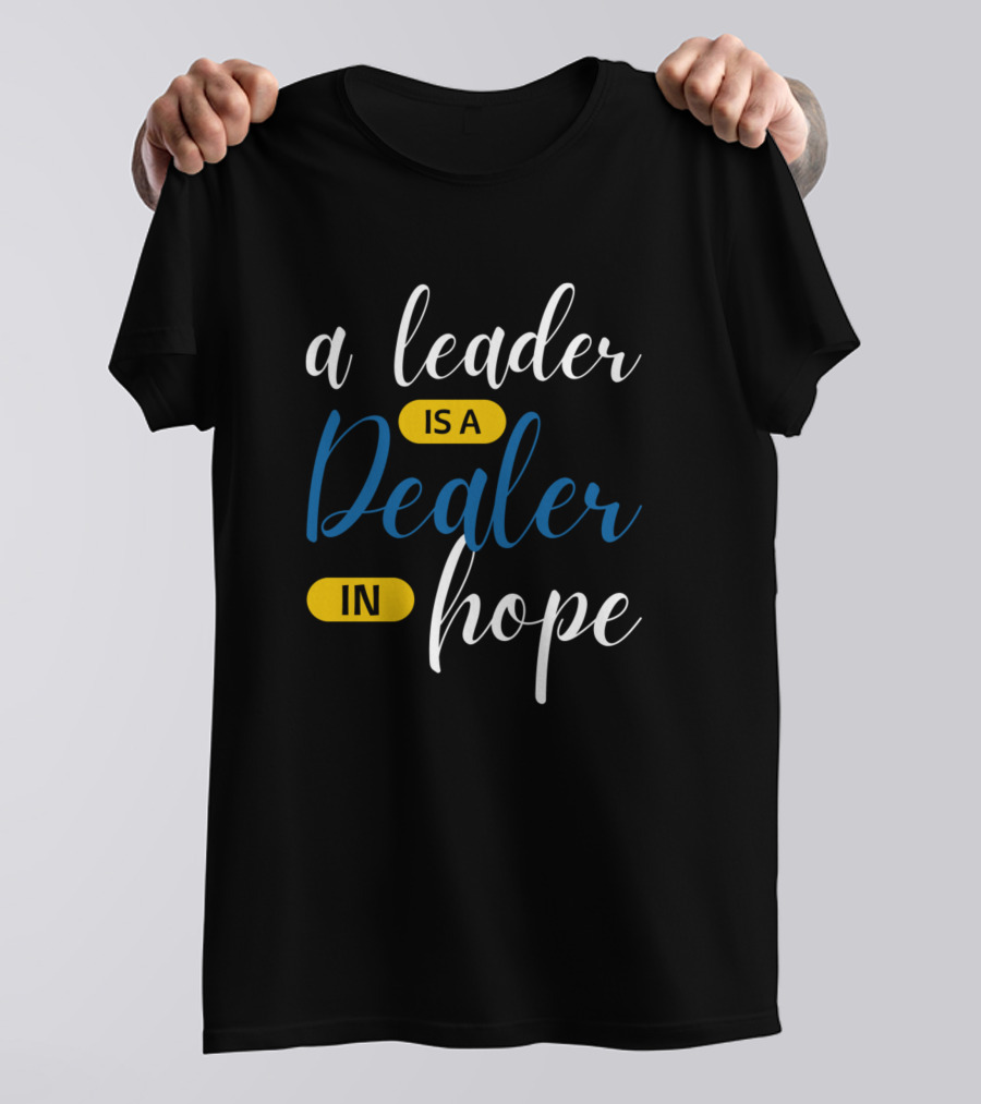 A Leader Is A Dealer In Hope Motivational Phrase T-Shirt