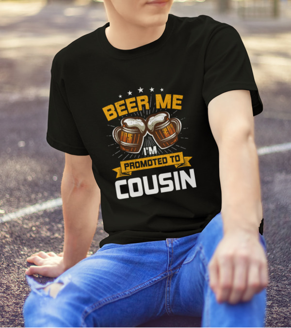 Beer Me I'm Promoted To Cousin T-Shirt
