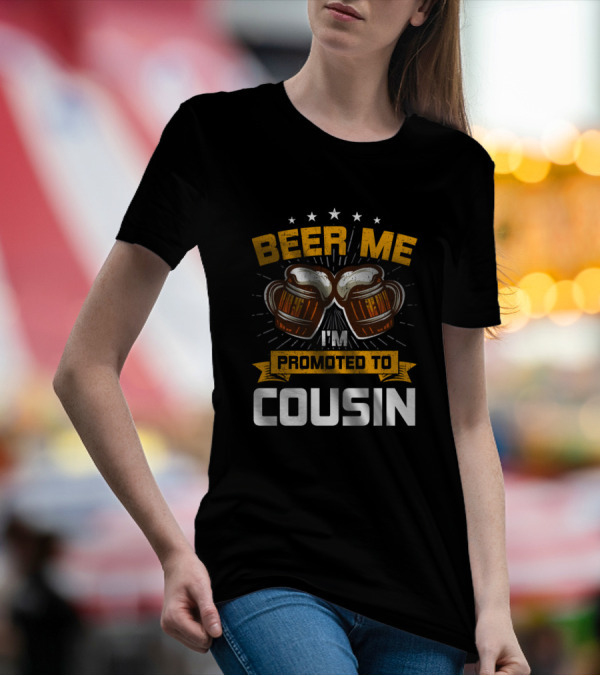 Beer Me I'm Promoted To Cousin T-Shirt