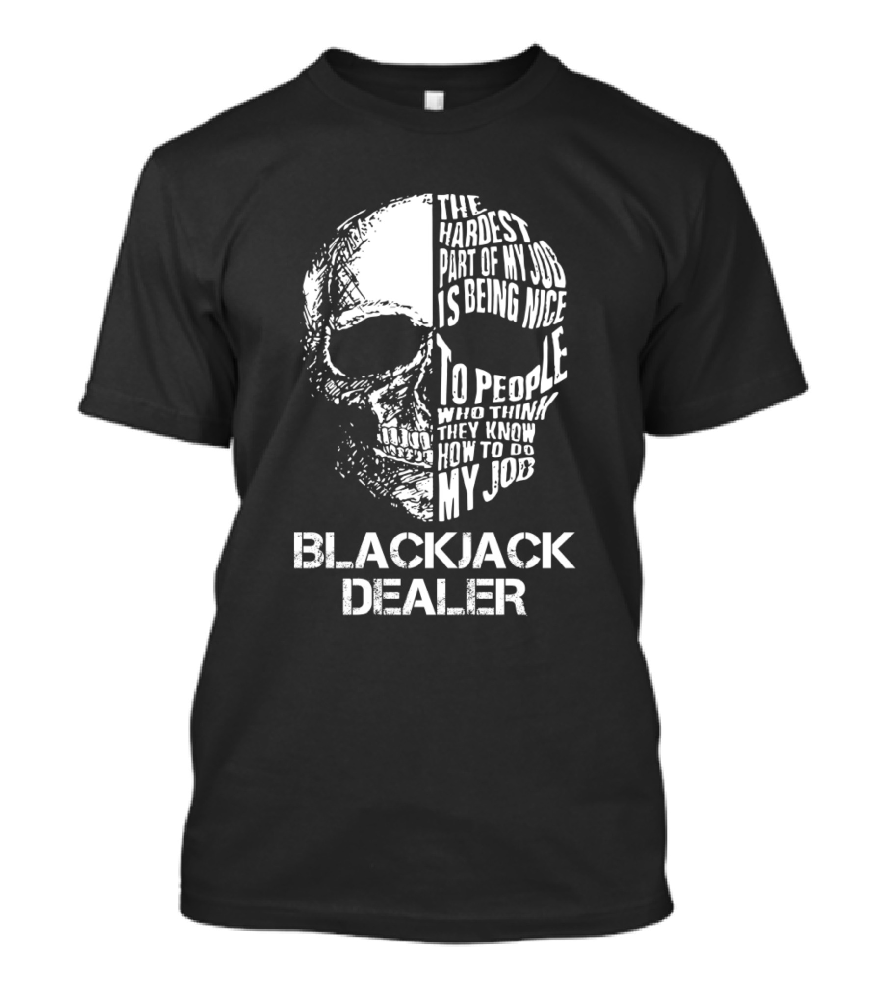 Blackjack Dealer The Hardest Part Of My Job Is Being Nice To People Who Think They Know How To Do My Job T-Shirt