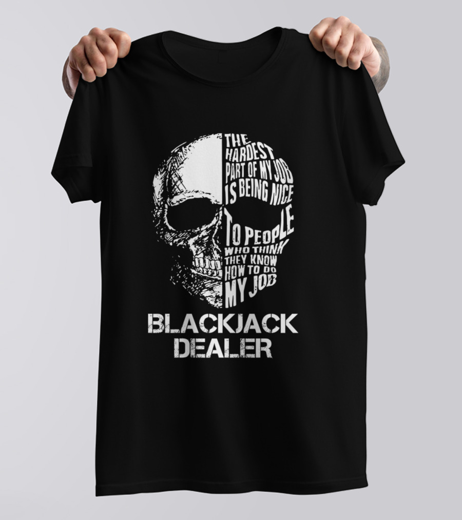 Blackjack Dealer The Hardest Part Of My Job Is Being Nice To People Who Think They Know How To Do My Job T-Shirt