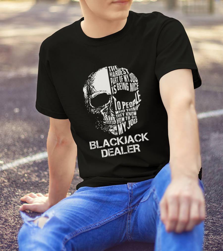 Blackjack Dealer The Hardest Part Of My Job Is Being Nice To People Who Think They Know How To Do My Job T-Shirt