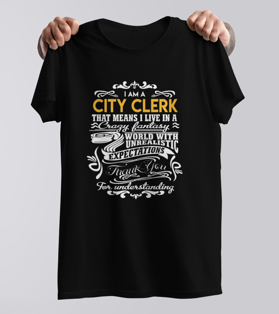 I Am A City Clerk That Means I Live In A Crazy Fantasy World With Unrealistic Expectations Thank You For Understanding T-Shirt