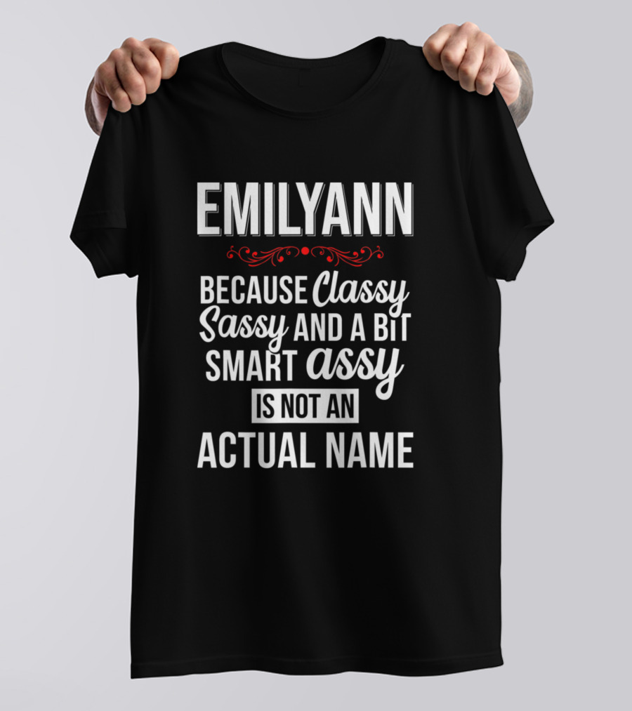 EMILYANN Because Classy Sassy And A Bit Smart Assy Is Not An Actual Name T-Shirt