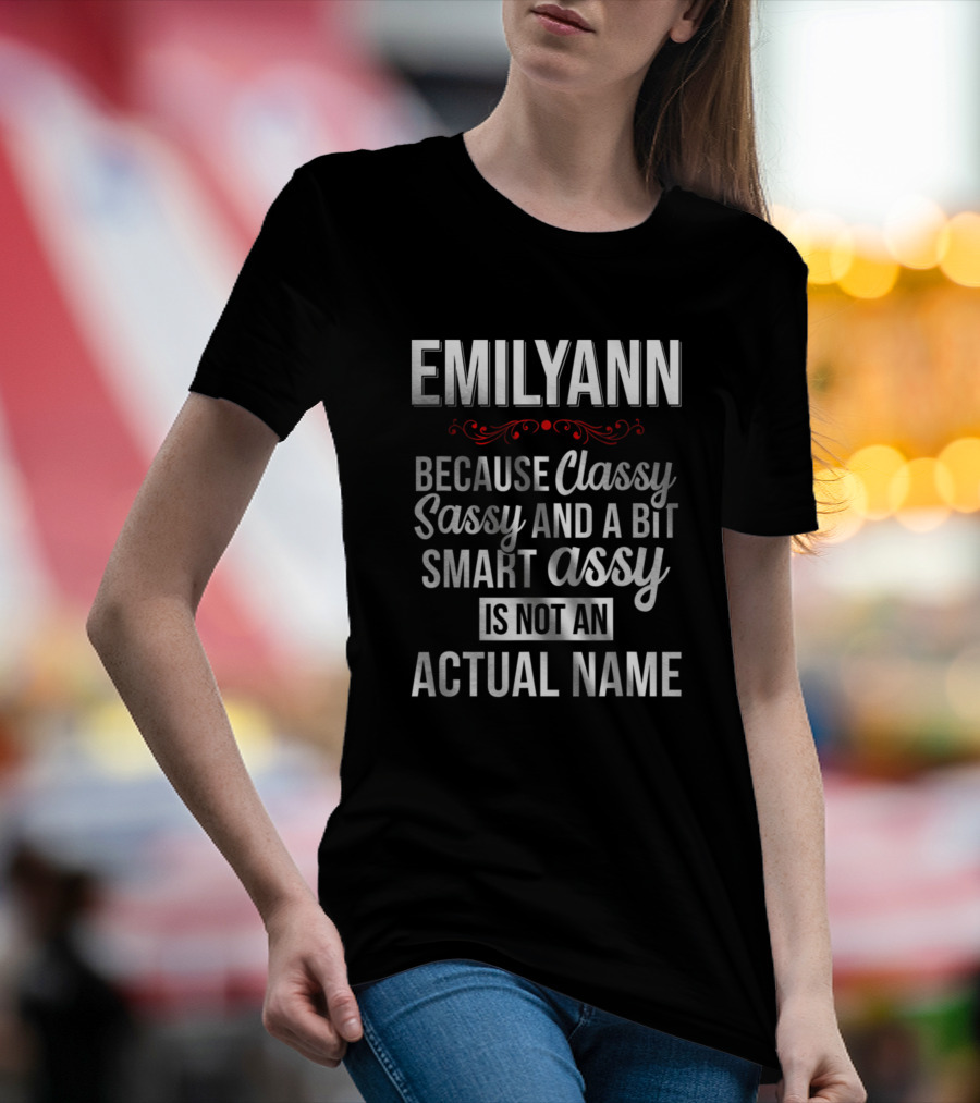 EMILYANN Because Classy Sassy And A Bit Smart Assy Is Not An Actual Name T-Shirt