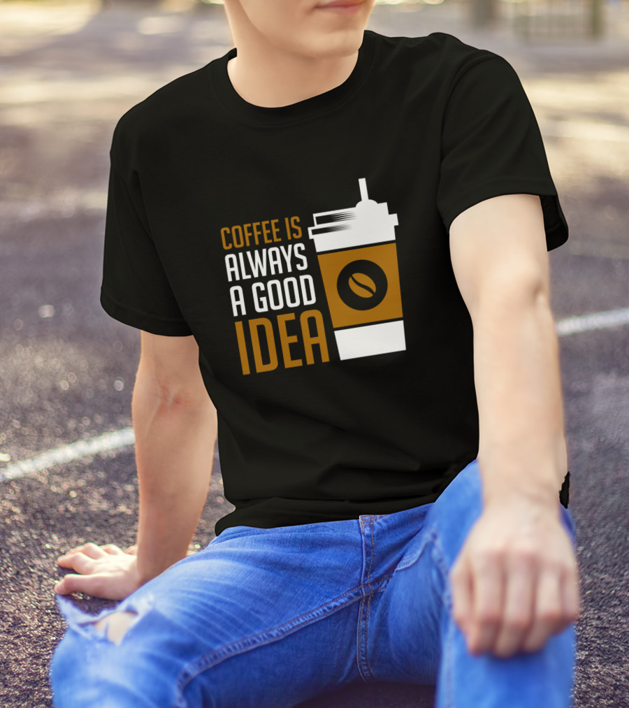 Coffee Is Always A Good Idea Cup With Bean T-Shirt