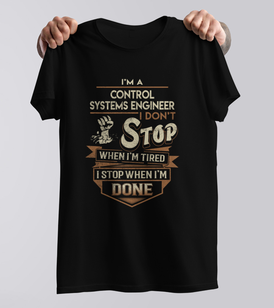I'm A Control Systems Engineer I Don't Stop When I'm Tired I Stop When I'm Done T-Shirt