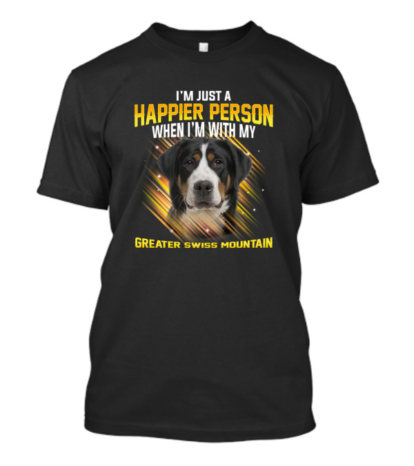 I'm Just A Happier Person When I'm With My Greater Swiss Mountain T-Shirt