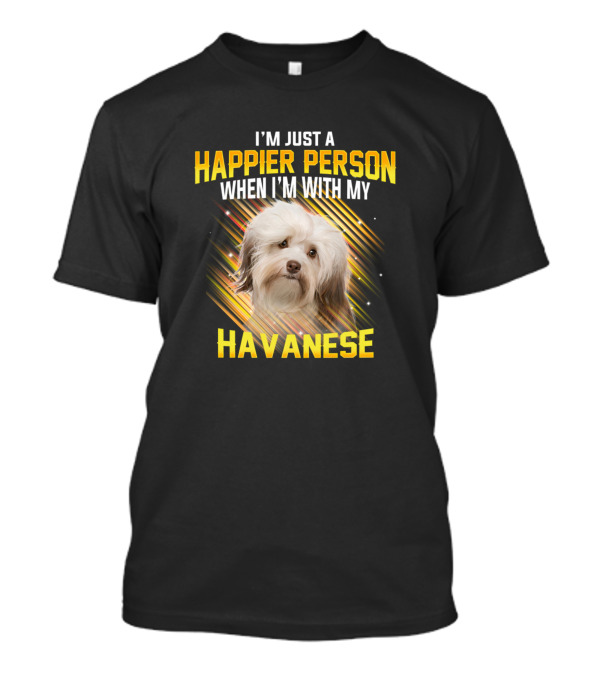 I'm Just A Happier Person When I'm With My Havanese Dog T-Shirt